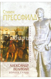 Стивен Прессфилд - Александр Великий. Дорога славы: Исторический роман обложка книги Стивен Прессфилд - Александр Великий. Дорога славы: Исторический роман обложка книги