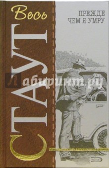 Рекс Стаут - Прежде чем я умру: Детективные романы, повести обложка книги Рекс Стаут - Прежде чем я умру: Детективные романы, повести обложка книги