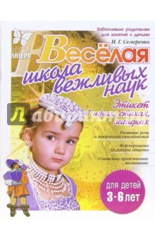 Ирина Семеренко - Веселая школа вежливых наук: Этикет в играх, стихах, загадках. Для детей от 3-х до 6-ти лет обложка книги Ирина Семеренко - Веселая школа вежливых наук: Этикет в играх, стихах, загадках. Для детей от 3-х до 6-ти лет обложка книги