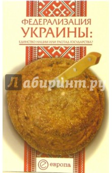 Федерализация Украины: единство нации или распад государства?: Сборник - Сергей Андреев
