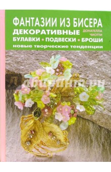 Донателла Чиотти - Фантазии из бисера. Декоративные булавки, подвески, броши: новые творческие тенденции обложка книги Донателла Чиотти - Фантазии из бисера. Декоративные булавки, подвески, броши: новые творческие тенденции обложка книги