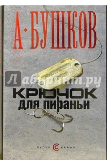 Крючок для пираньи - Александр Бушков