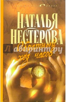 Наталья Нестерова - Обратный ход часов: Роман, повесть обложка книги Наталья Нестерова - Обратный ход часов: Роман, повесть обложка книги