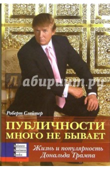 Роберт Слейтер - Публичности много не бывает. Жизнь и популярность Дональда Трампа обложка книги Роберт Слейтер - Публичности много не бывает. Жизнь и популярность Дональда Трампа обложка книги