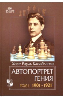 Хосе Капабланка - Автопортрет гения. Том 1. 1901-1921 обложка книги Хосе Капабланка - Автопортрет гения. Том 1. 1901-1921 обложка книги