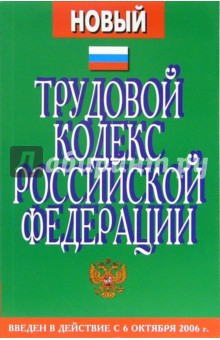 Трудовой кодекс РФ. С изменениями и дополнениями от 30 июня 2006 г. Введены в действие с 06.10.06