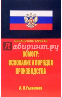 Александр Рыжаков - Осмотр: основание и порядок производства. Научно-практическое руководство обложка книги Александр Рыжаков - Осмотр: основание и порядок производства. Научно-практическое руководство обложка книги