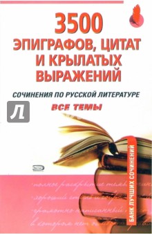 3500 эпиграфов, цитат и крылатых выражений: сочинения по русской литературе: все темы