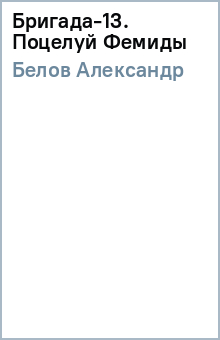 Александр Белов - Бригада-13. Поцелуй Фемиды обложка книги Александр Белов - Бригада-13. Поцелуй Фемиды обложка книги