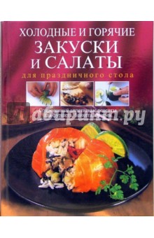 Холодные и горячие закуски и салаты для праздничного стола. Современные аппетитные рецепты обложка книги Холодные и горячие закуски и салаты для праздничного стола. Современные аппетитные рецепты обложка книги