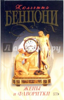 Жюльетта Бенцони - Жены и фаворитки: Роман обложка книги Жюльетта Бенцони - Жены и фаворитки: Роман обложка книги