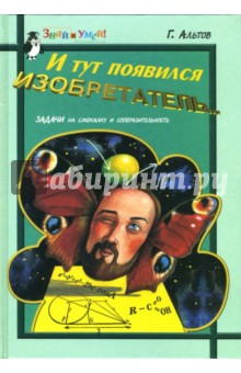 Генрих Альтов - И тут появился изобретатель. Задачи на смекалку и сообразительность обложка книги Генрих Альтов - И тут появился изобретатель. Задачи на смекалку и сообразительность обложка книги