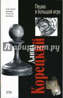 Данил Корецкий - Пешка в большой игре: Роман обложка книги Данил Корецкий - Пешка в большой игре: Роман обложка книги