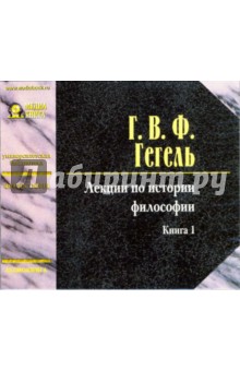 Гегель Георг Вильгельм Фридрих - Лекции по истории философии. Книга 1 (CD-MP3) Гегель Георг Вильгельм Фридрих - Лекции по истории философии. Книга 1 (CD-MP3)