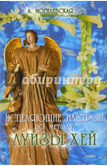 Ангелина Могилевская - Исцеляющие настрои по методу Луизы Хей обложка книги Ангелина Могилевская - Исцеляющие настрои по методу Луизы Хей обложка книги