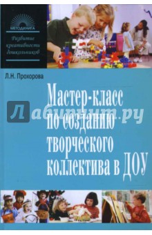 Людмила Прохорова - Мастер-класс по созданию творческого коллектива в ДОУ или Как загораются искорки творческого поиска обложка книги Людмила Прохорова - Мастер-класс по созданию творческого коллектива в ДОУ или Как загораются искорки творческого поиска обложка книги