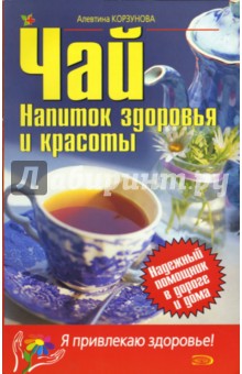 Алевтина Корзунова - Чай. Напиток здоровья и красоты обложка книги Алевтина Корзунова - Чай. Напиток здоровья и красоты обложка книги