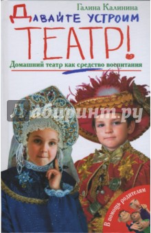 Давайте устроим театр! Домашний театр как средство воспитания - Галина Калинина