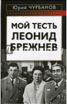 Юрий Чурбанов - Мой тесть Леонид Брежнев обложка книги Юрий Чурбанов - Мой тесть Леонид Брежнев обложка книги