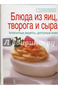 Блюда из яиц, творога и сыра - Елена Зайцева