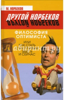 М. Норбеков - Философия оптимиста, или Как стать счастливым обложка книги М. Норбеков - Философия оптимиста, или Как стать счастливым обложка книги