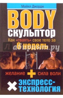 Body-скульптор. Как сваять свое тело за 6 недель - Майкл Джордж