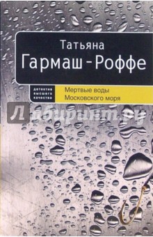 Татьяна Гармаш-Роффе - Мертвые воды Московского моря: Роман (мяг) обложка книги Татьяна Гармаш-Роффе - Мертвые воды Московского моря: Роман (мяг) обложка книги