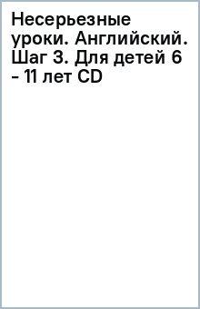 Несерьезные уроки. Английский. Шаг 3. Для детей 6 - 11 лет (CD)