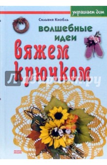 Кнобль Сильвия - Украшаем дом. Волшебные идеи. Вяжем крючком обложка книги Кнобль Сильвия - Украшаем дом. Волшебные идеи. Вяжем крючком обложка книги