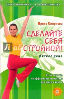 Сделайте себя стройной! Фитнес дома (без DVD)