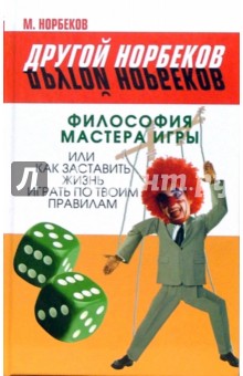 М. Норбеков - Философия Мастера Игры, или Как заставить жизнь играть по твоим правилам обложка книги М. Норбеков - Философия Мастера Игры, или Как заставить жизнь играть по твоим правилам обложка книги