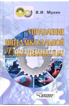 Владимир Мухин - Управление интеллектуальной собственностью: учеб. для студентов вузов, обуч. по спец. "Менеджемент" обложка книги Владимир Мухин - Управление интеллектуальной собственностью: учеб. для студентов вузов, обуч. по спец. "Менеджемент" обложка книги