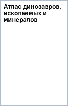 Атлас динозавров, ископаемых и минералов обложка книги Атлас динозавров, ископаемых и минералов обложка книги