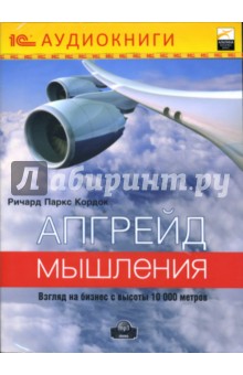 Ричард Кордок - Апгрейд мышления: Взгляд на бизнес с высоты 10000 метров (CD-MP3) Ричард Кордок - Апгрейд мышления: Взгляд на бизнес с высоты 10000 метров (CD-MP3)