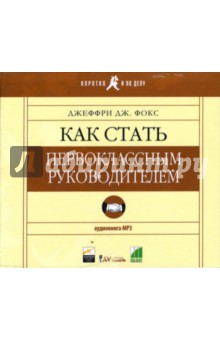 Джеффри Фокс - Как стать первоклассным руководителем (MP3) Джеффри Фокс - Как стать первоклассным руководителем (MP3)