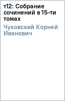 Корней Чуковский - т12: Собрание сочинений в 15-ти томах обложка книги Корней Чуковский - т12: Собрание сочинений в 15-ти томах обложка книги