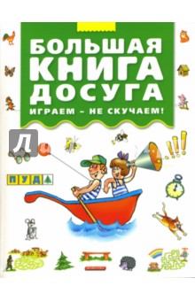Марина Дружинина - Большая книга досуга. Играем - не скучаем. Головоломки, ребусы, загадки, путаницы, скороговорки обложка книги Марина Дружинина - Большая книга досуга. Играем - не скучаем. Головоломки, ребусы, загадки, путаницы, скороговорки обложка книги