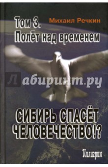 Михаил Речкин - Сибирь спасет человечество. Том 3: Полет над временем обложка книги Михаил Речкин - Сибирь спасет человечество. Том 3: Полет над временем обложка книги
