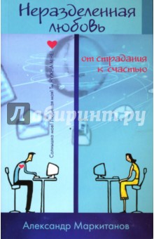Александр Маркитанов - Неразделенная любовь. От страдания к счастью обложка книги Александр Маркитанов - Неразделенная любовь. От страдания к счастью обложка книги