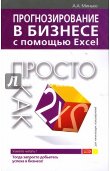 Прогнозирование в бизнесе с помощью Excel. Просто как дважды два - Александр Минько