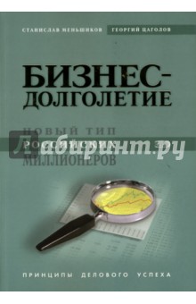 Бизнес-долголетие. Новый тип российских миллионеров: Принципы делового успеха - Меньшиков, Цаголов