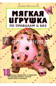 Мягкая игрушка по правилам и без - Ксения Митителло