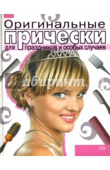 Оригинальные прически для праздников и особых случаев - Е. Голубева