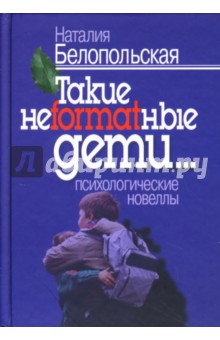 Наталия Белопольская - Такие неformatные дети...Психологические новеллы обложка книги Наталия Белопольская - Такие неformatные дети...Психологические новеллы обложка книги