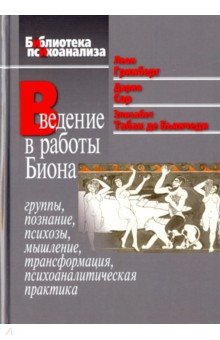 Гринберг, Сор, Табак - Введение в работы Биона. Группы, познание, психозы, мышление, трансформация, психоаналитическая пр. обложка книги Гринберг, Сор, Табак - Введение в работы Биона. Группы, познание, психозы, мышление, трансформация, психоаналитическая пр. обложка книги