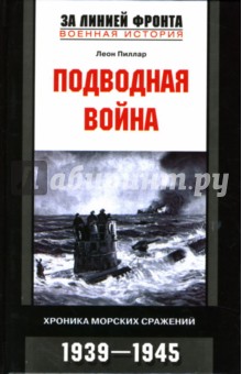 Подводная война: Хроника морских сражений: 1939-1945 - Леон Пиллар