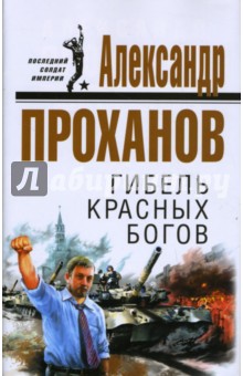 Александр Проханов - Гибель красных богов обложка книги Александр Проханов - Гибель красных богов обложка книги