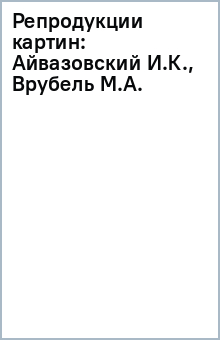 Репродукции картин: Айвазовский И.К., Врубель М.А. обложка книги Репродукции картин: Айвазовский И.К., Врубель М.А. обложка книги