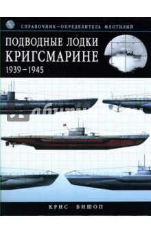Крис Бишоп - Подводные лодки Кригсмарине: 1939-1945: Справочник-определитель флотилий обложка книги Крис Бишоп - Подводные лодки Кригсмарине: 1939-1945: Справочник-определитель флотилий обложка книги