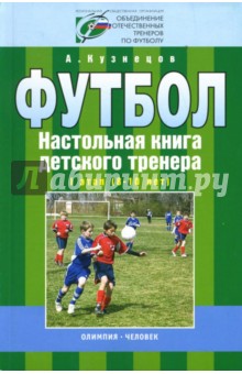Александр Кузнецов - Футбол: Настольная книга детского тренера: I этап (8-10 лет) обложка книги Александр Кузнецов - Футбол: Настольная книга детского тренера: I этап (8-10 лет) обложка книги
